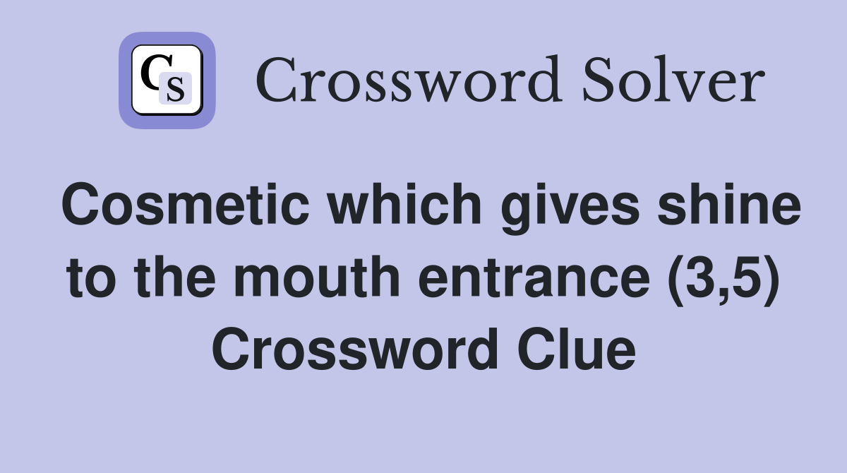 Cosmetic which gives shine to the mouth entrance (3,5) Crossword Clue